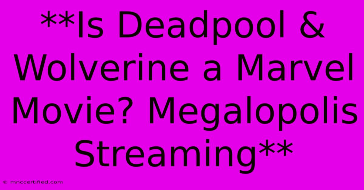 **Is Deadpool & Wolverine A Marvel Movie? Megalopolis Streaming**