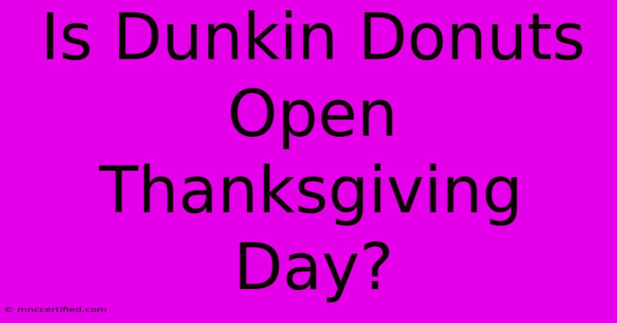 Is Dunkin Donuts Open Thanksgiving Day?