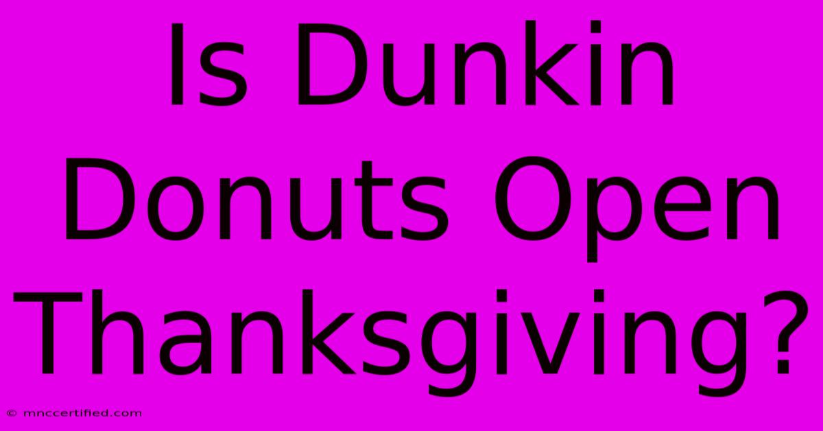 Is Dunkin Donuts Open Thanksgiving?