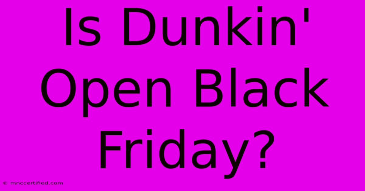 Is Dunkin' Open Black Friday?