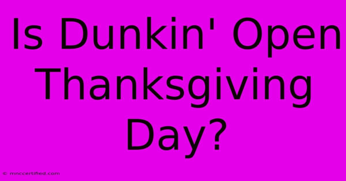 Is Dunkin' Open Thanksgiving Day?