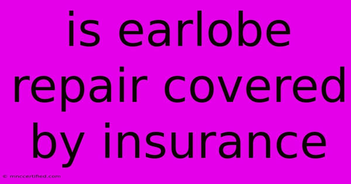 Is Earlobe Repair Covered By Insurance