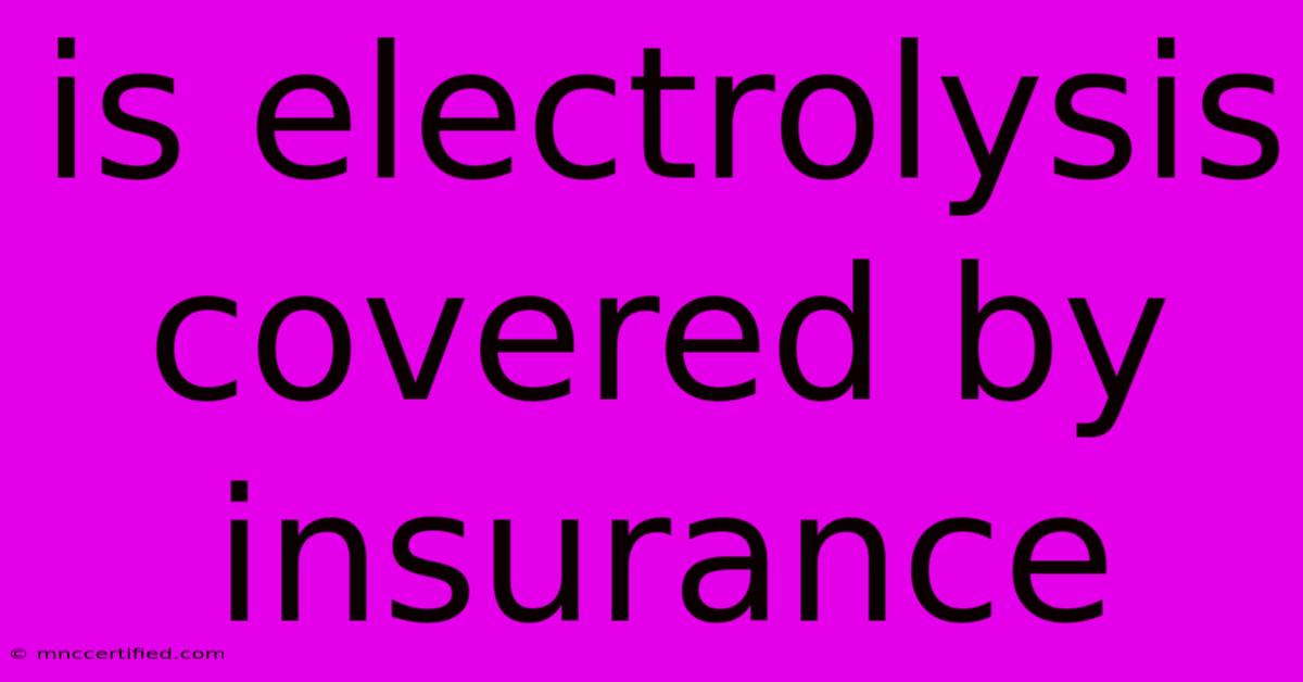 Is Electrolysis Covered By Insurance