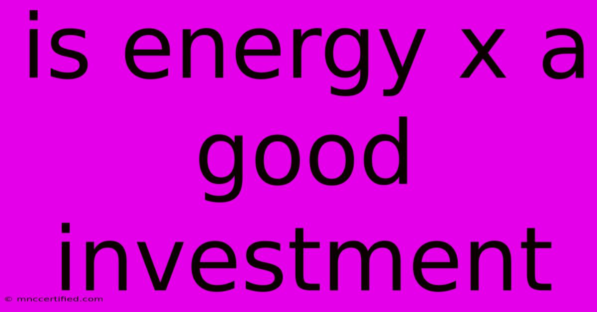 Is Energy X A Good Investment