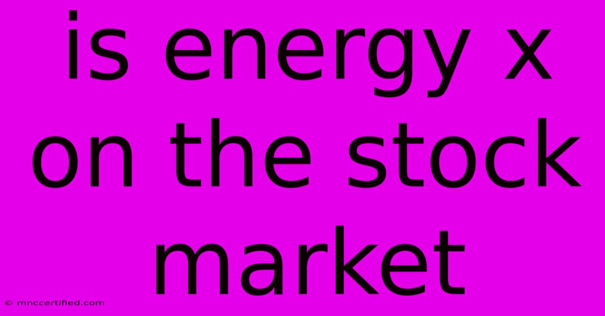 Is Energy X On The Stock Market