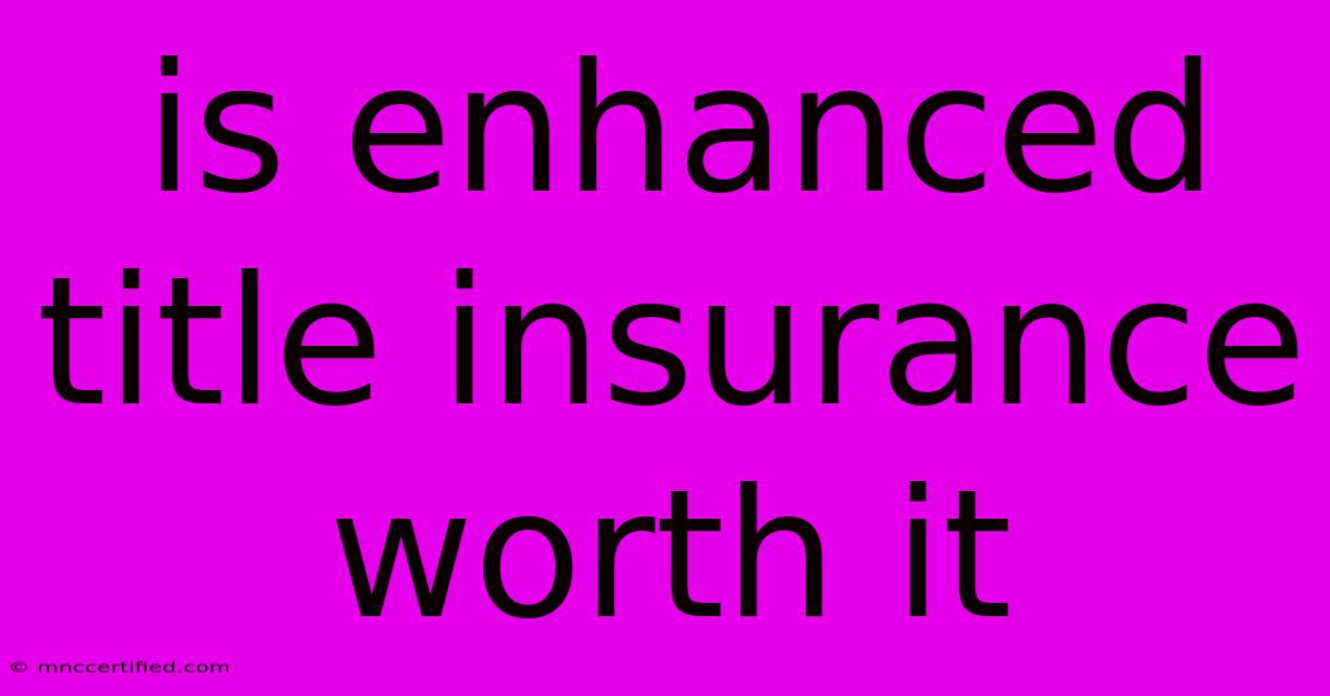 Is Enhanced Title Insurance Worth It