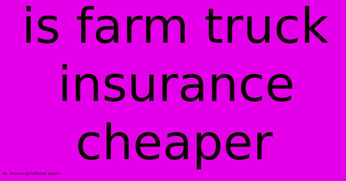 Is Farm Truck Insurance Cheaper