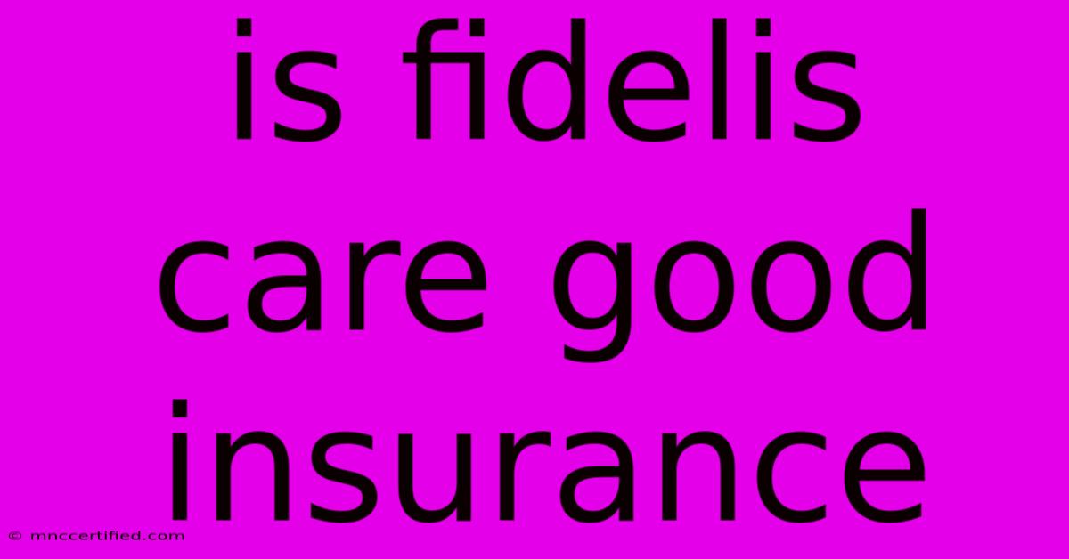 Is Fidelis Care Good Insurance