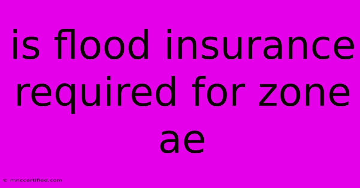 Is Flood Insurance Required For Zone Ae