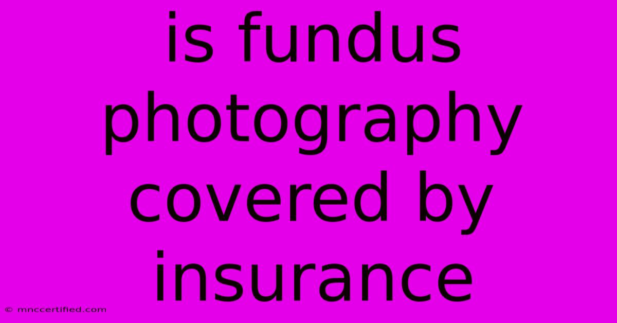 Is Fundus Photography Covered By Insurance