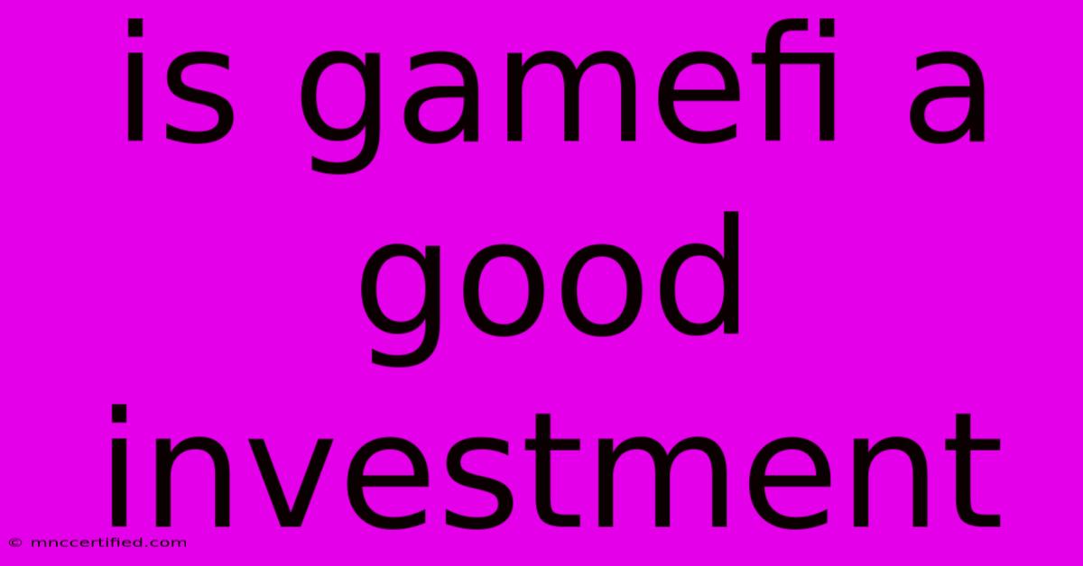 Is Gamefi A Good Investment