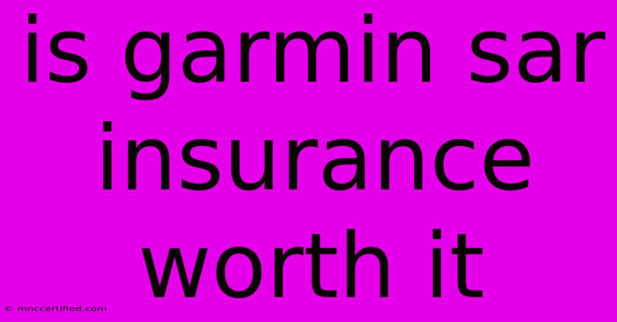 Is Garmin Sar Insurance Worth It