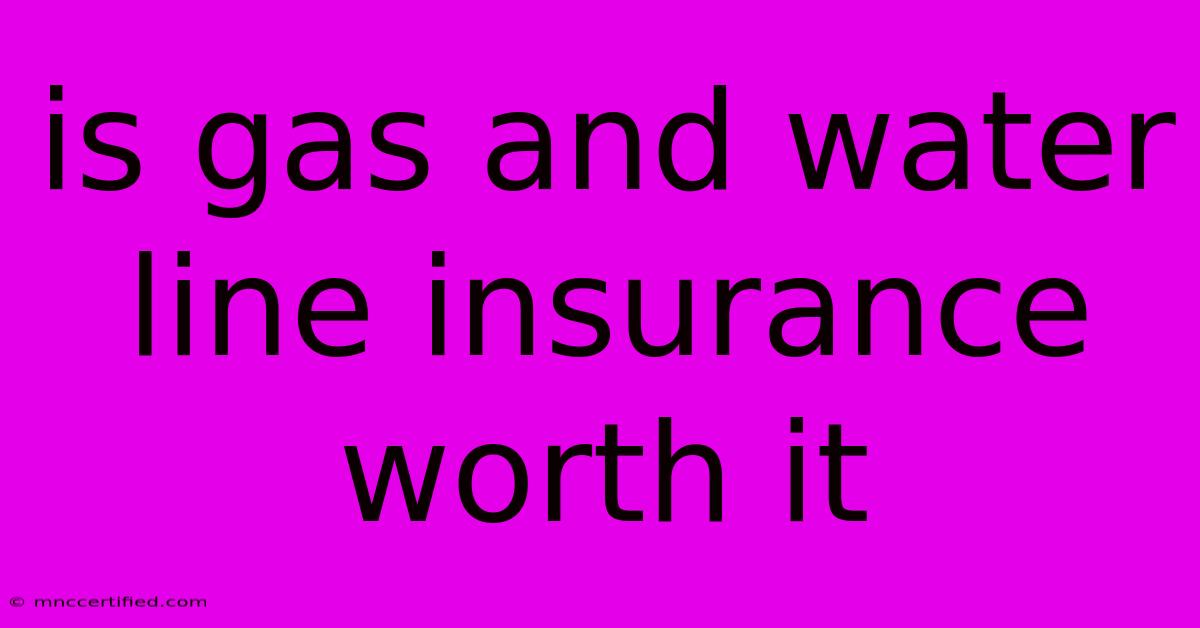 Is Gas And Water Line Insurance Worth It