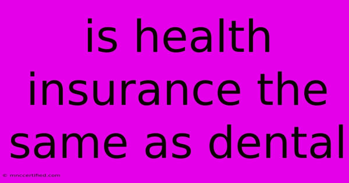 Is Health Insurance The Same As Dental