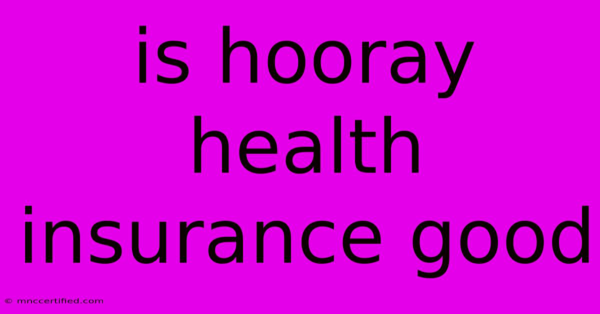 Is Hooray Health Insurance Good