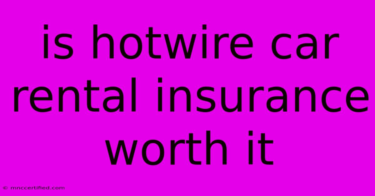 Is Hotwire Car Rental Insurance Worth It