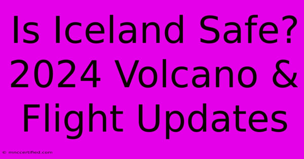 Is Iceland Safe? 2024 Volcano & Flight Updates