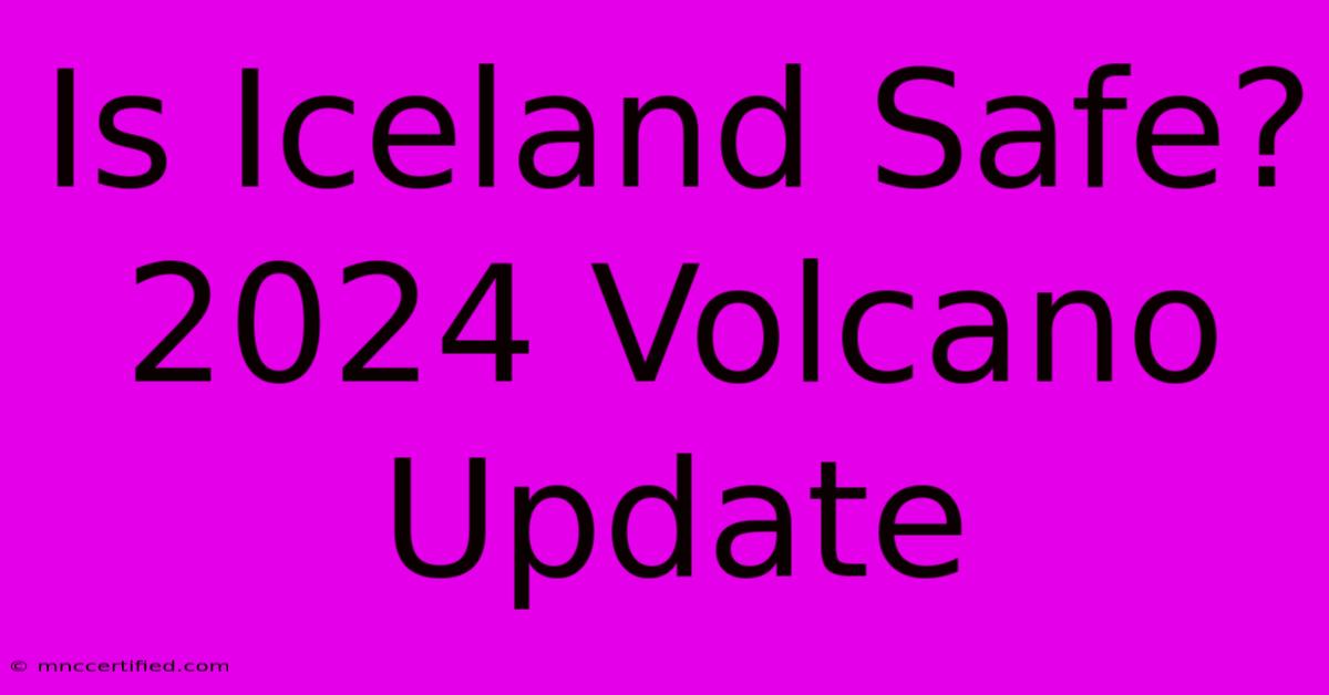 Is Iceland Safe? 2024 Volcano Update