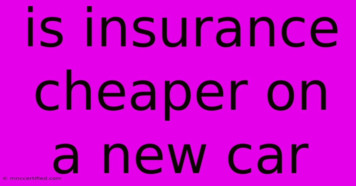 Is Insurance Cheaper On A New Car