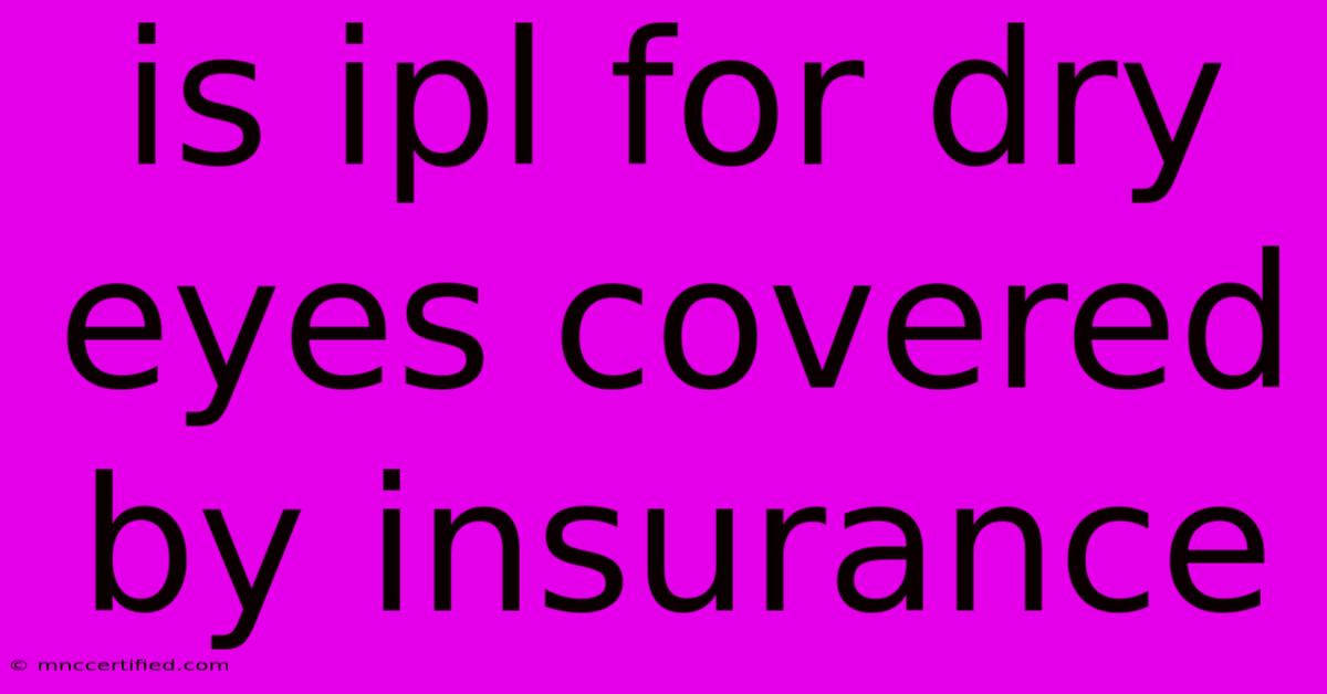 Is Ipl For Dry Eyes Covered By Insurance