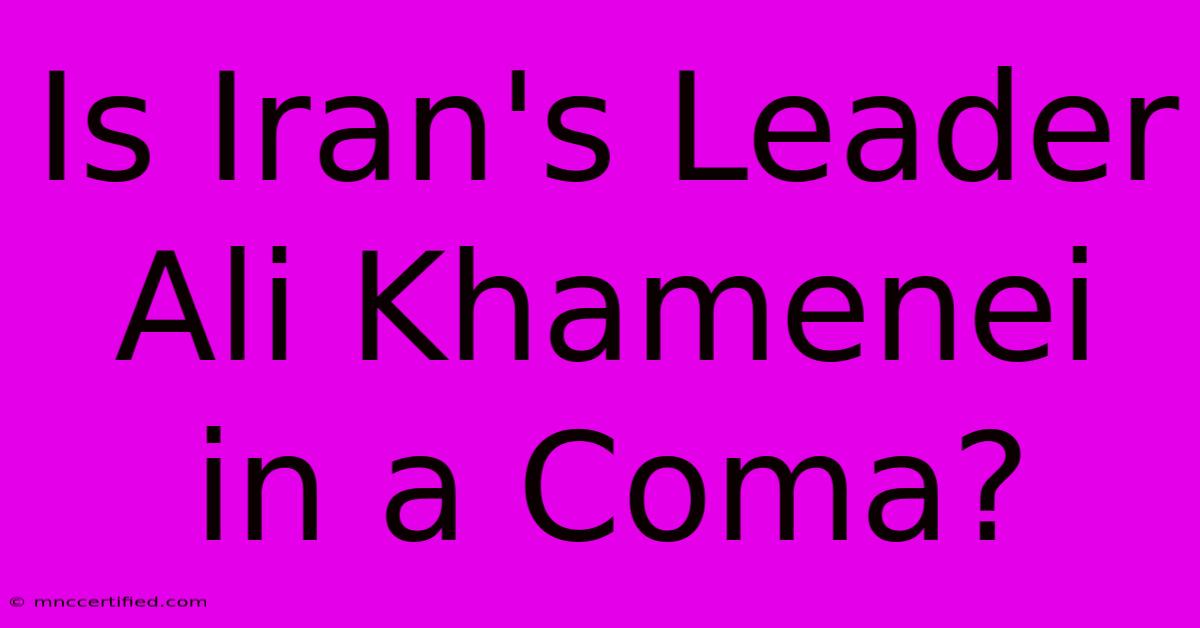 Is Iran's Leader Ali Khamenei In A Coma?