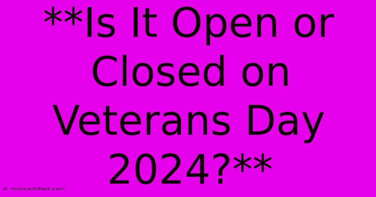 **Is It Open Or Closed On Veterans Day 2024?**