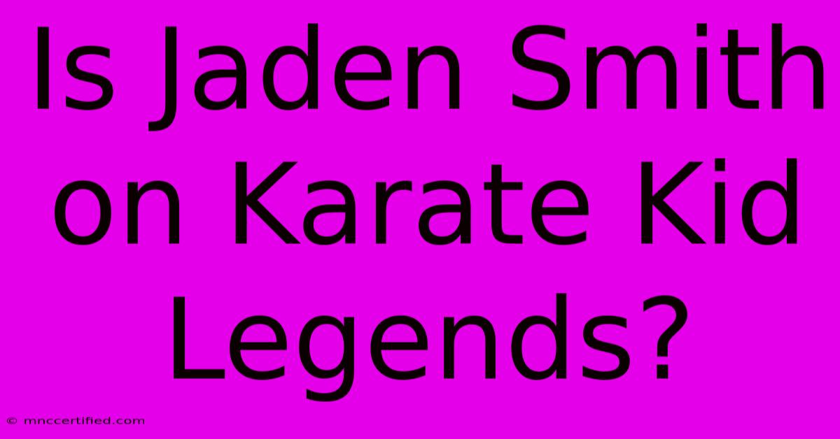 Is Jaden Smith On Karate Kid Legends?