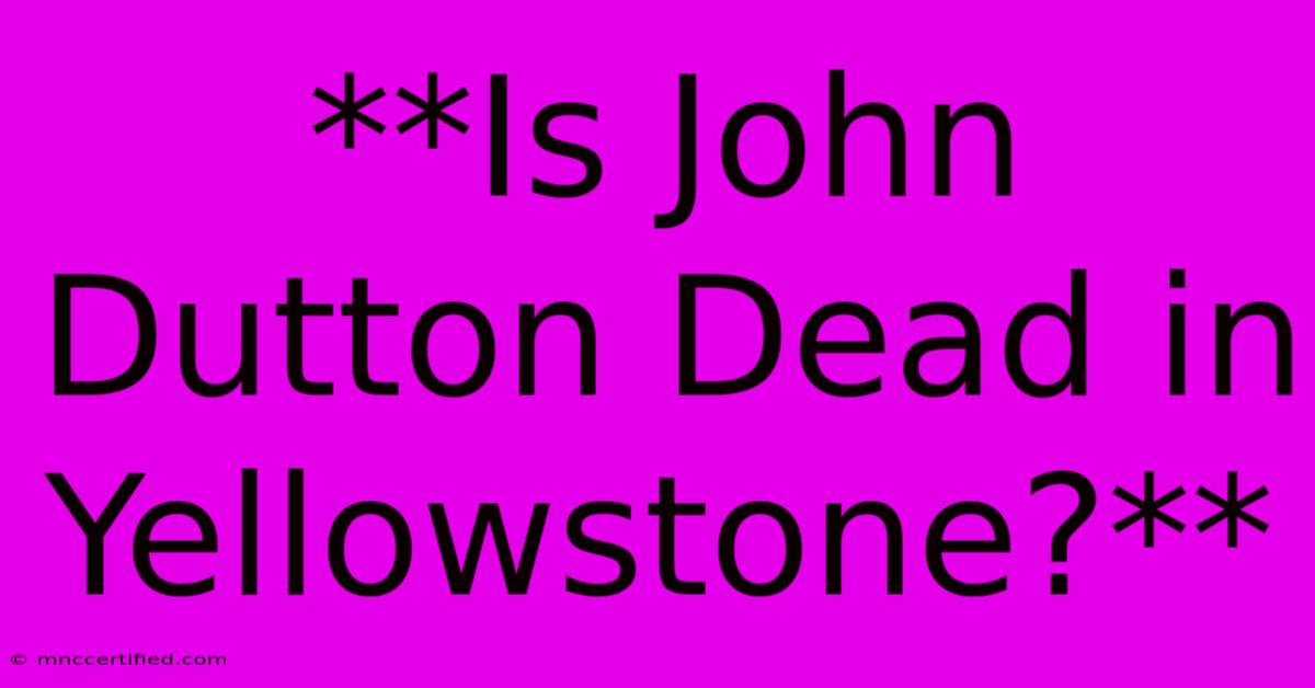 **Is John Dutton Dead In Yellowstone?**