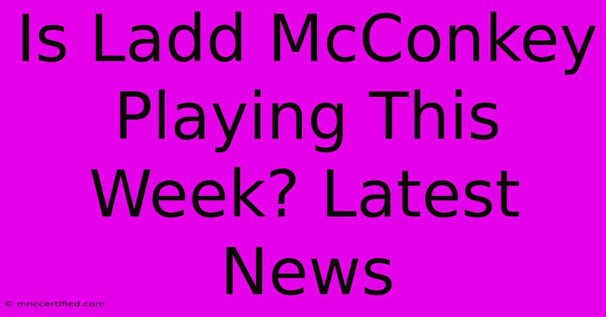 Is Ladd McConkey Playing This Week? Latest News