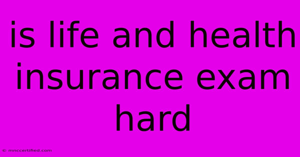 Is Life And Health Insurance Exam Hard