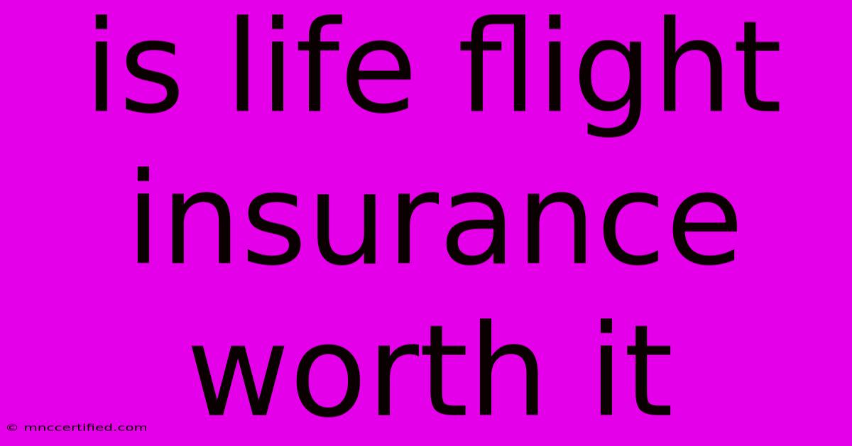 Is Life Flight Insurance Worth It