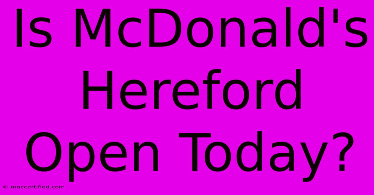 Is McDonald's Hereford Open Today?