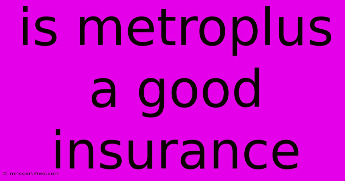 Is Metroplus A Good Insurance