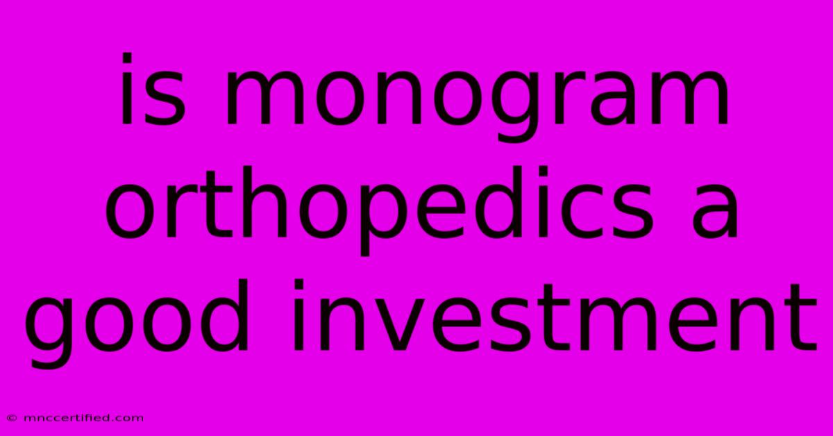 Is Monogram Orthopedics A Good Investment