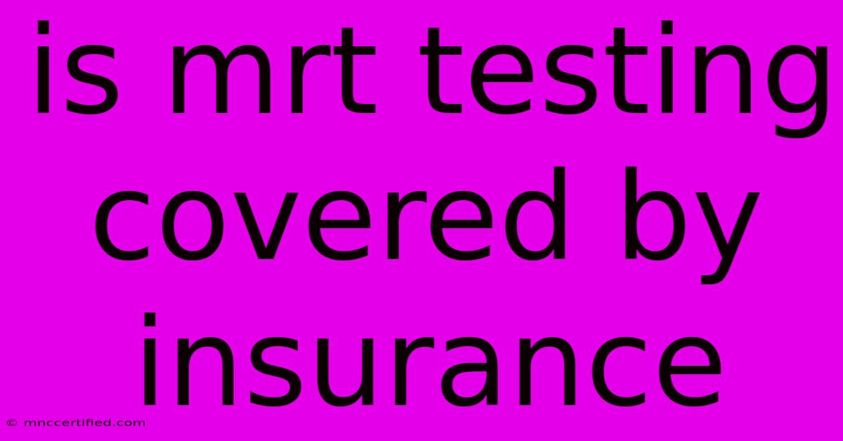 Is Mrt Testing Covered By Insurance