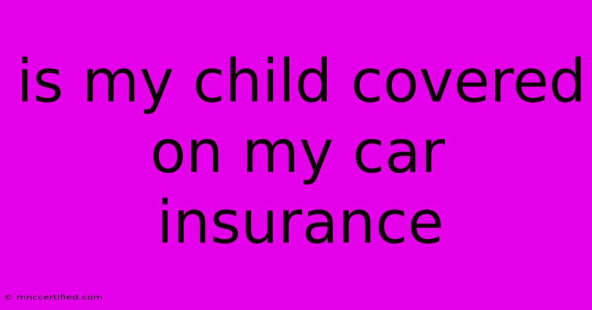 Is My Child Covered On My Car Insurance