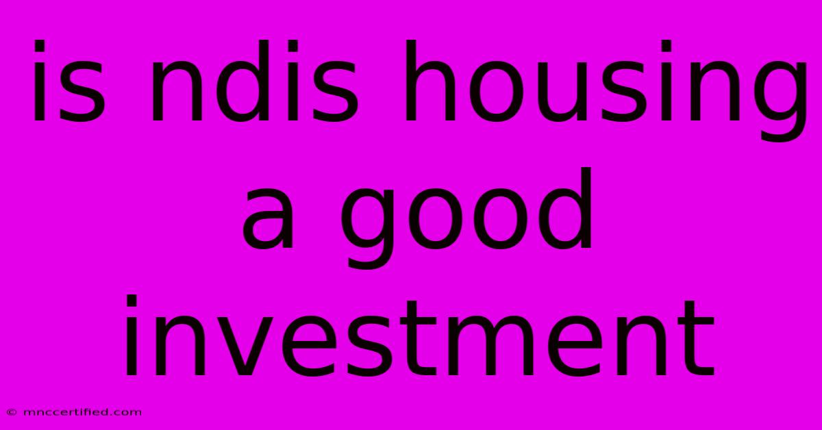 Is Ndis Housing A Good Investment