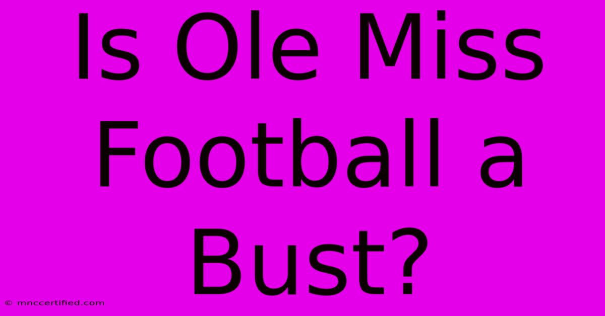 Is Ole Miss Football A Bust?