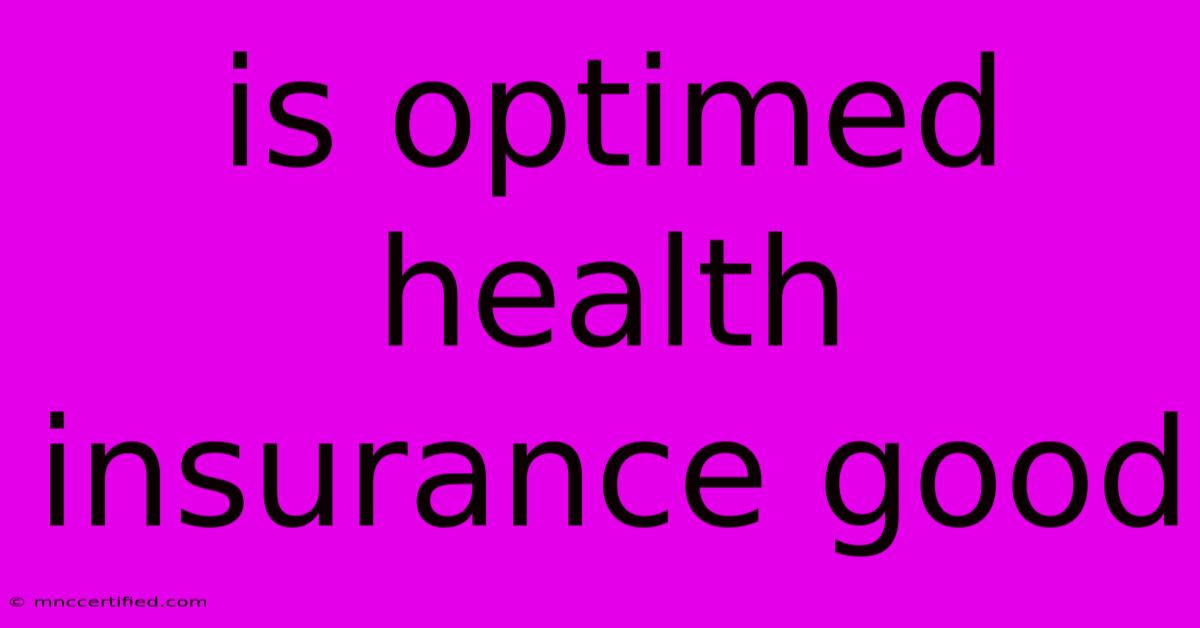 Is Optimed Health Insurance Good