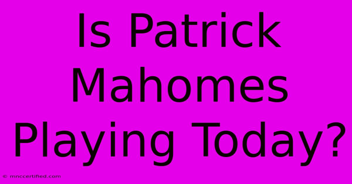 Is Patrick Mahomes Playing Today?