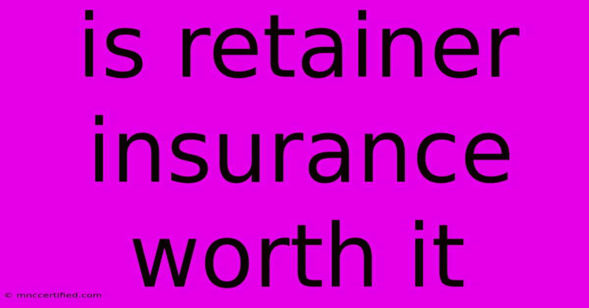 Is Retainer Insurance Worth It