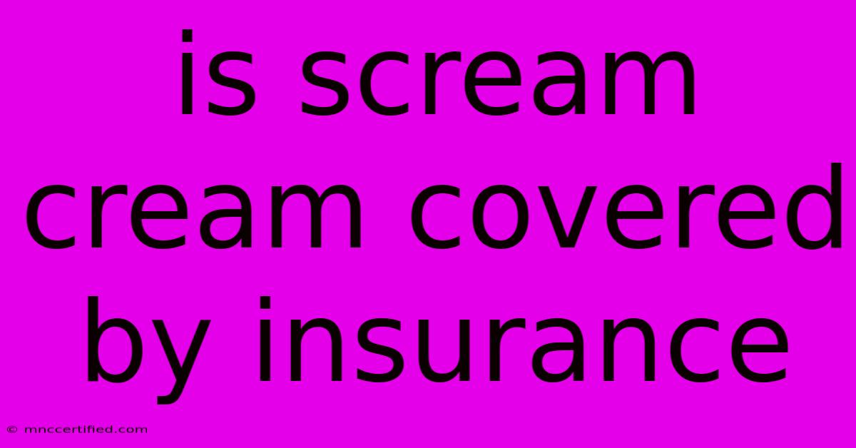 Is Scream Cream Covered By Insurance