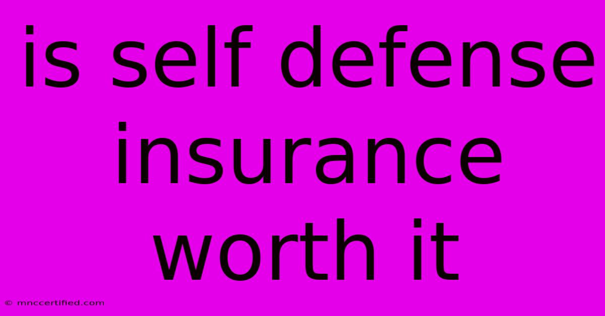 Is Self Defense Insurance Worth It