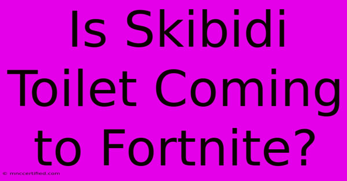 Is Skibidi Toilet Coming To Fortnite?