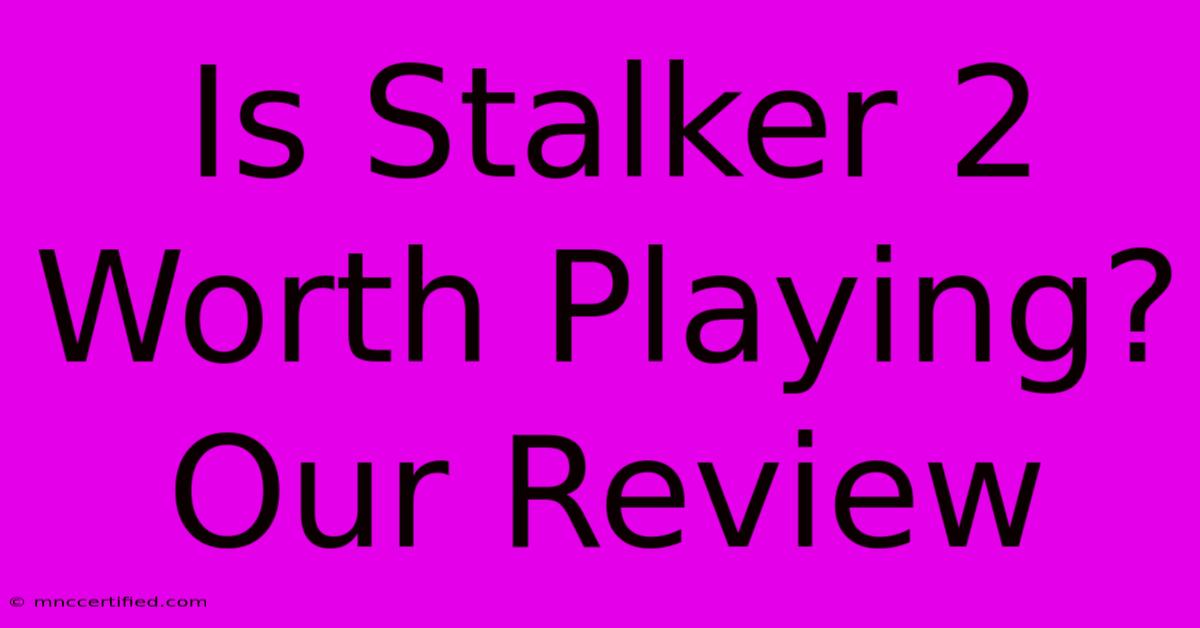 Is Stalker 2 Worth Playing? Our Review