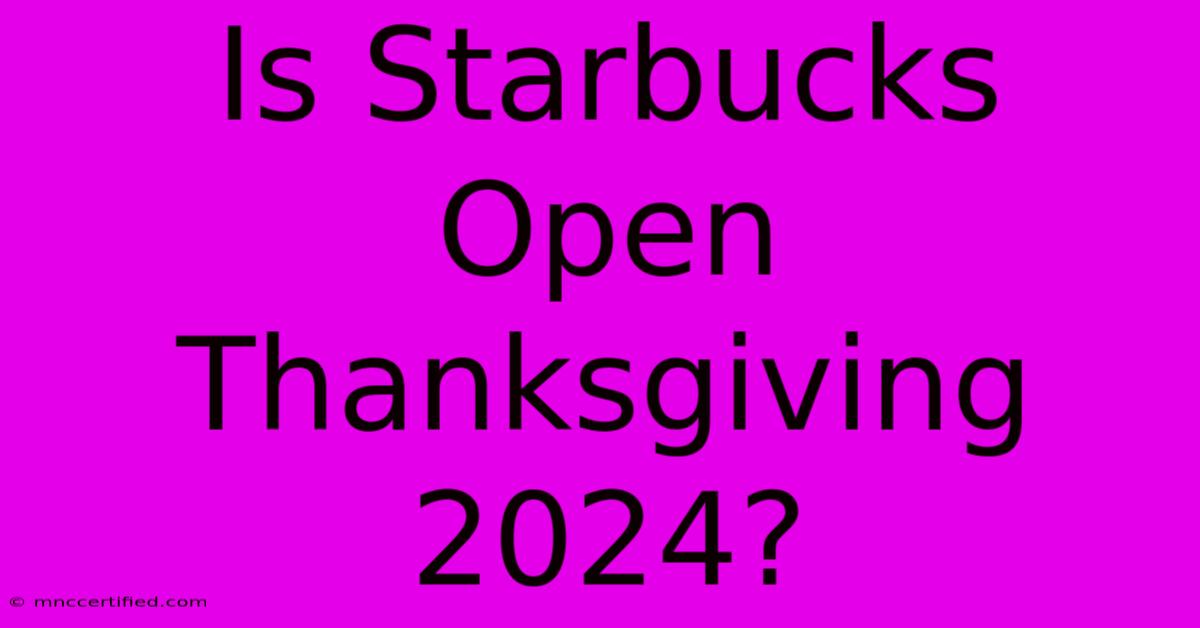 Is Starbucks Open Thanksgiving 2024?