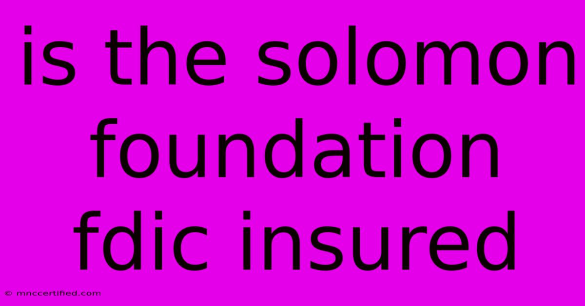 Is The Solomon Foundation Fdic Insured