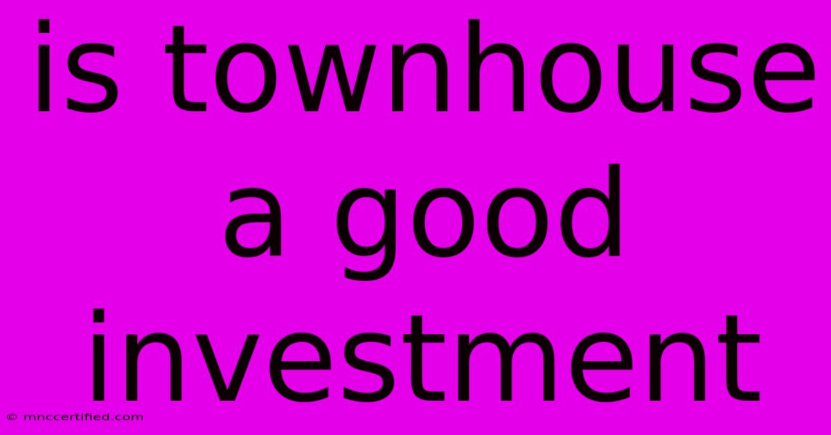 Is Townhouse A Good Investment