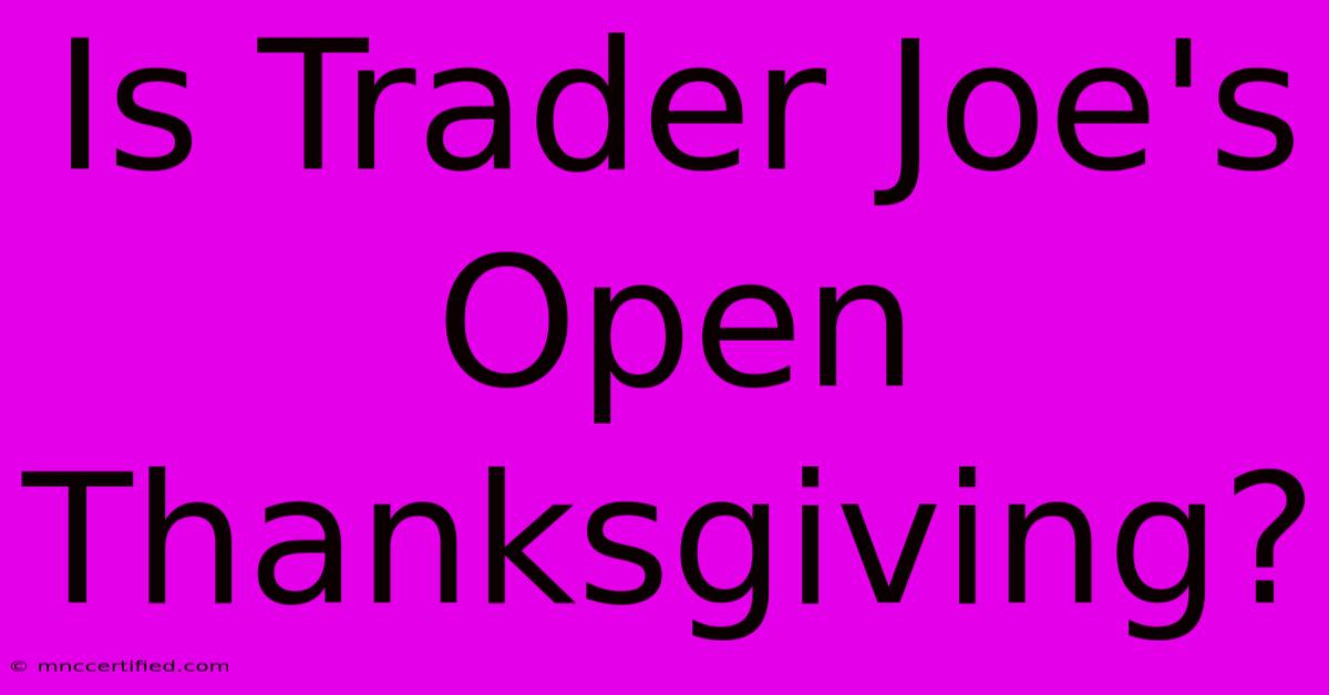 Is Trader Joe's Open Thanksgiving?