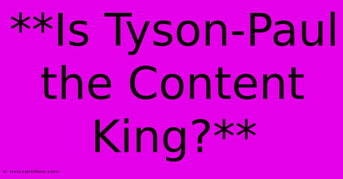 **Is Tyson-Paul The Content King?**